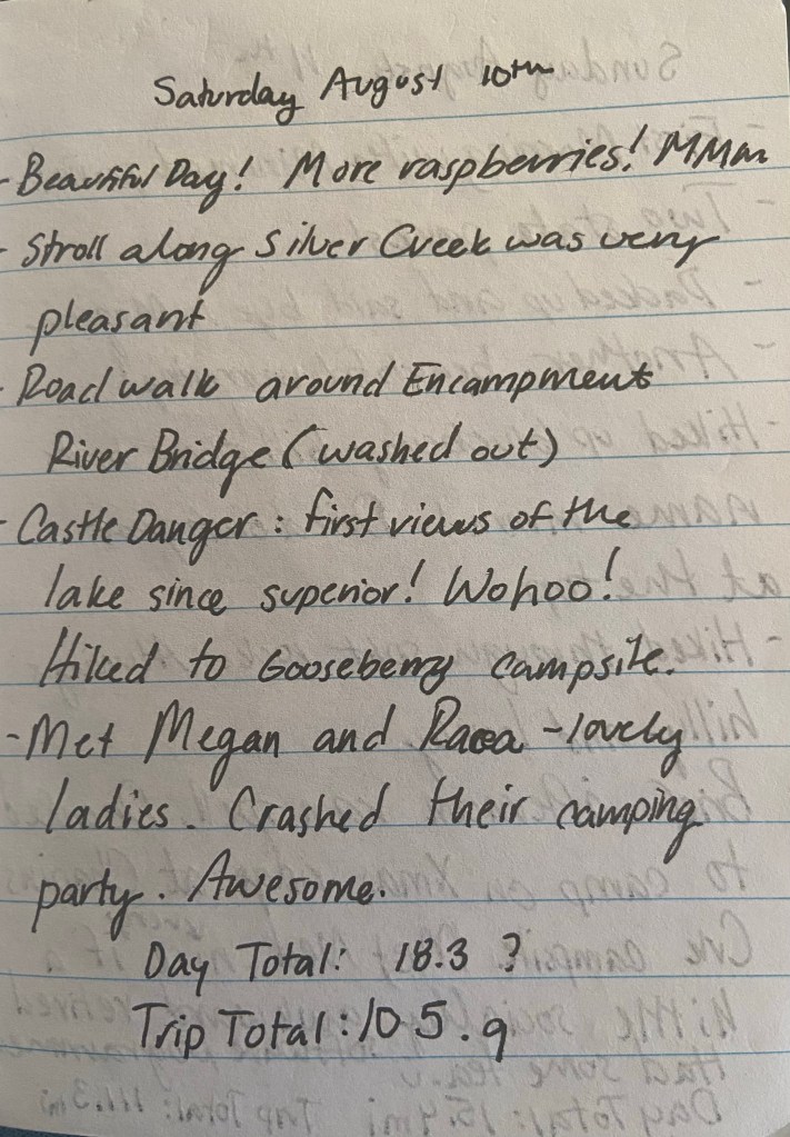Saturday August 10th. Beautiful Day! More raspberries. Mmm. Stroll along Silver Creek was very pleasant. Road walk around Encampment River Bridge (washed out). Castle Danger: first views of the lake since Duluth! Wohoo! HIked to Gooseberry Campsite. Met Megan and Raca - lovely ladies. Crashed their camping party. Awesome. Day total: 18.3, trip total 105.9 miles